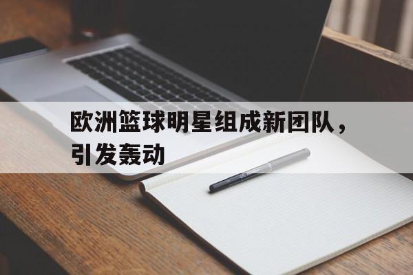 欧洲篮球明星组成新团队，引发轰动