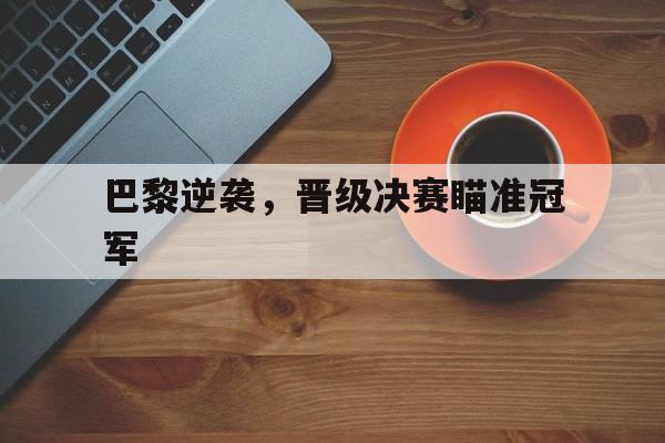巴黎逆袭，晋级决赛瞄准冠军