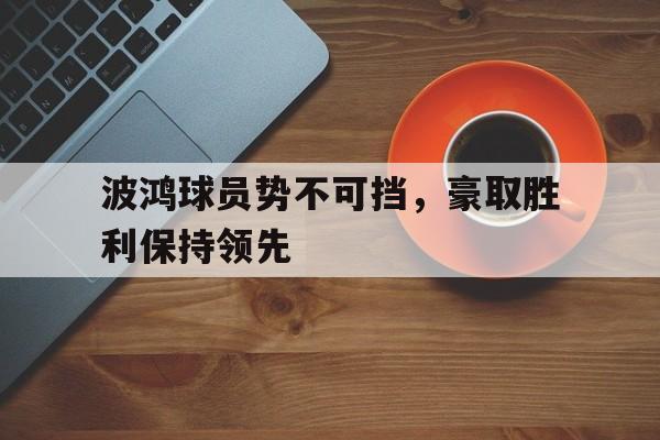 波鸿球员势不可挡，豪取胜利保持领先
